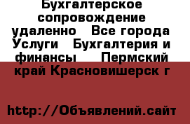 Бухгалтерское сопровождение удаленно - Все города Услуги » Бухгалтерия и финансы   . Пермский край,Красновишерск г.